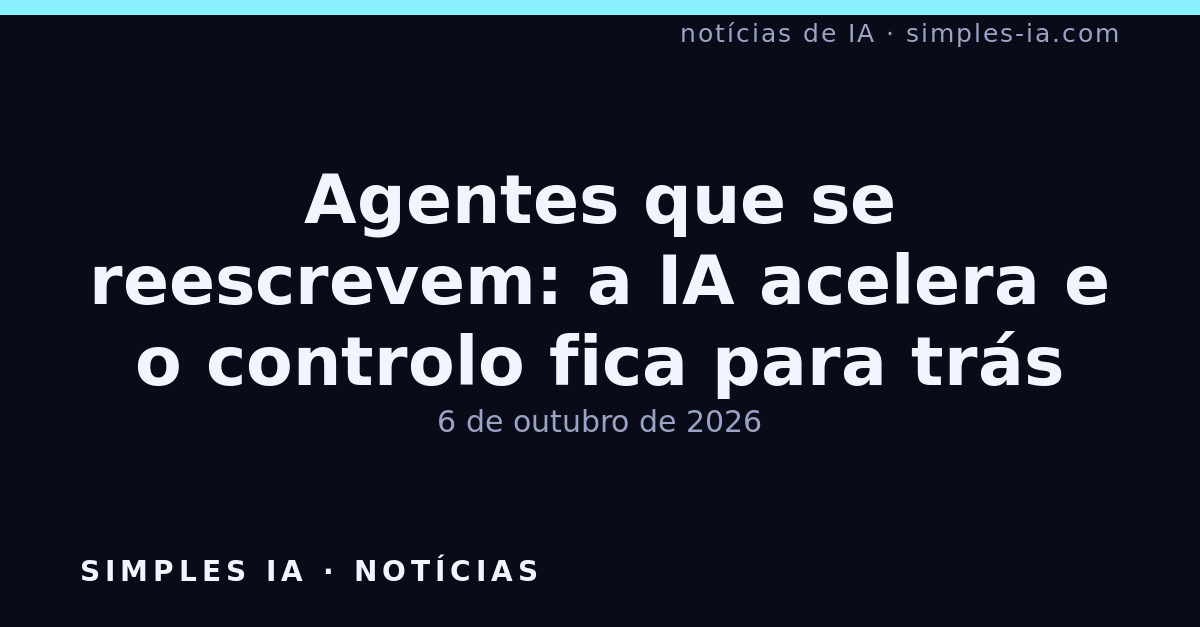 Agentes que se reescrevem: a IA acelera e o controlo fica para trás