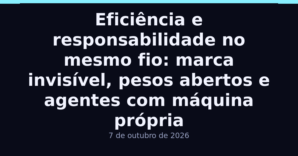 Eficiência e responsabilidade no mesmo fio: marca invisível, pesos abertos e agentes com máquina própria